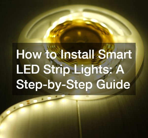 How to Install Smart LED Strip Lights: A Step-by-Step Guide